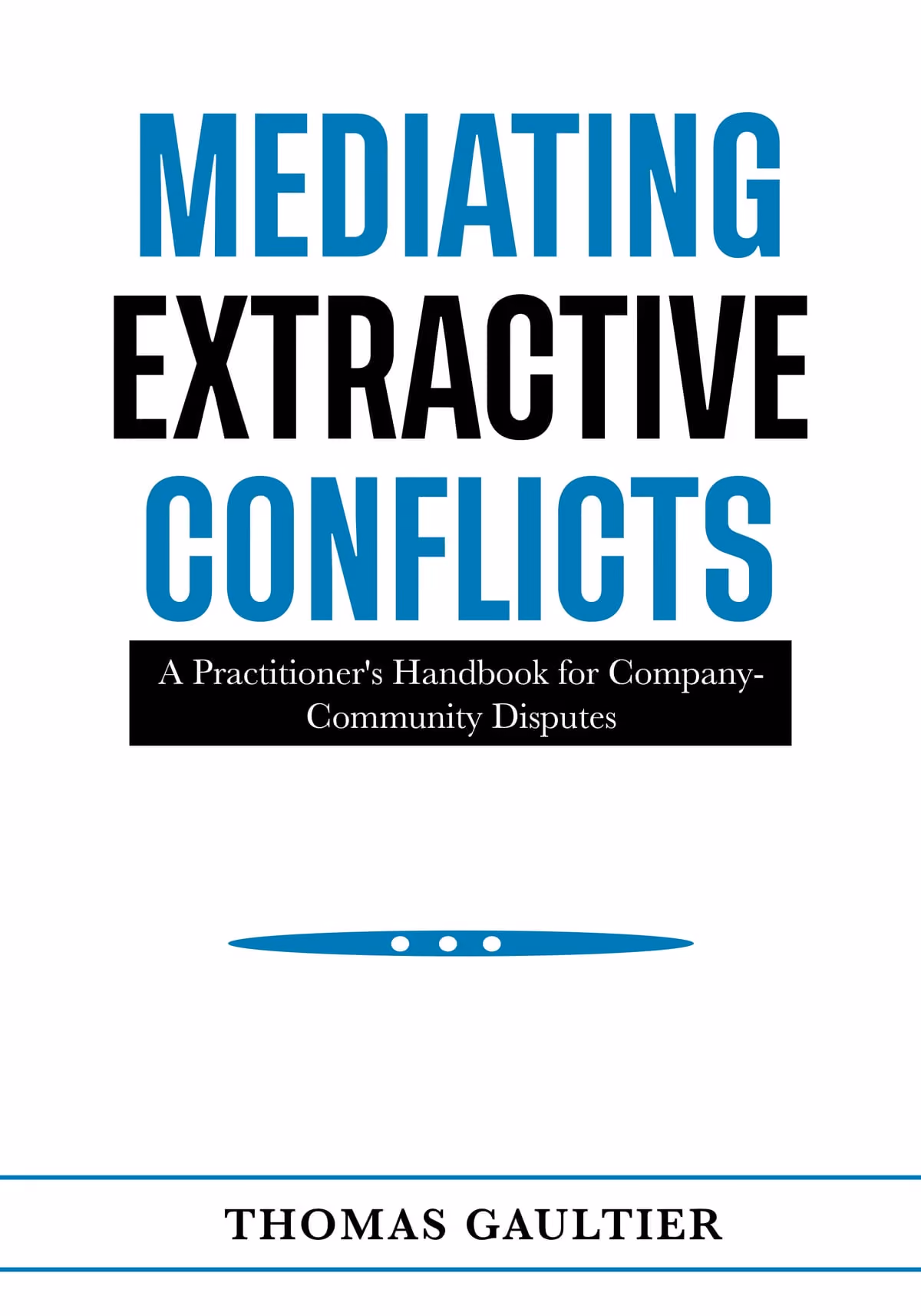Cover of Mediating Extractive Conflicts: A Practitioner's Handbook for Company-Community Disputes