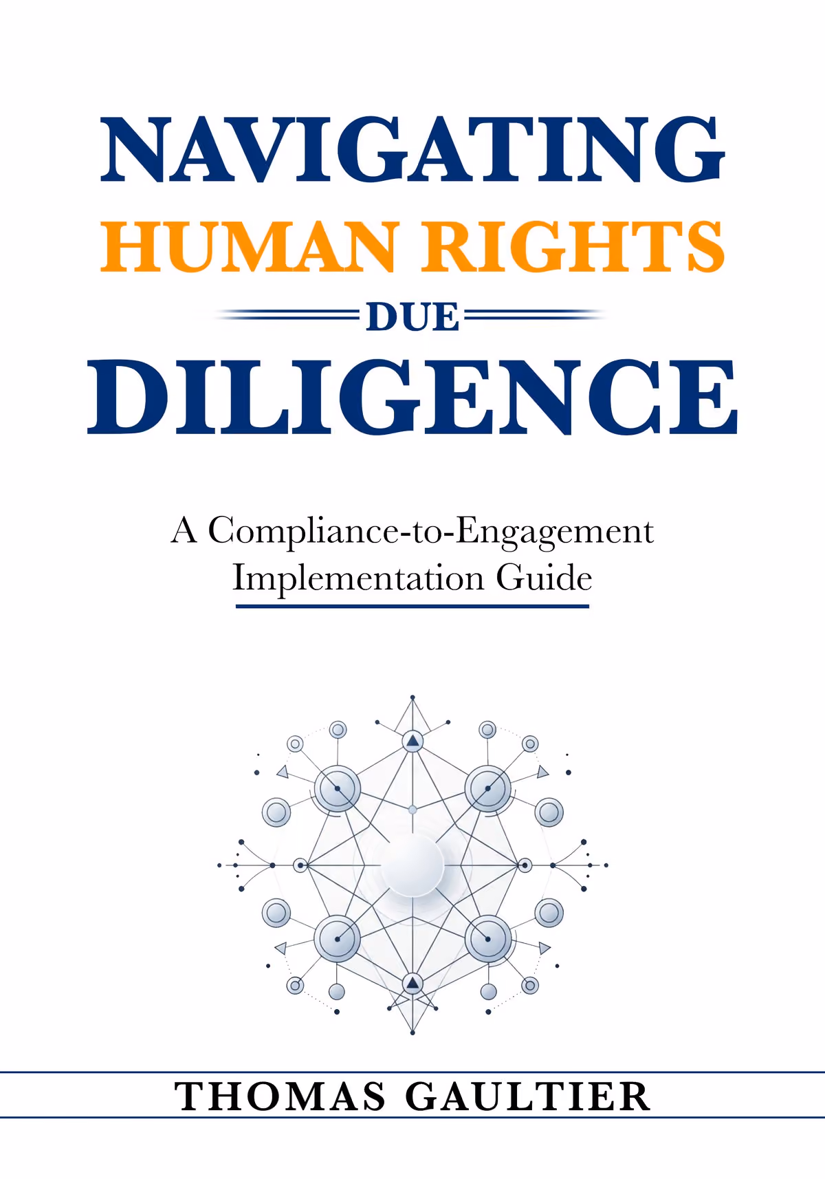 Cover of Navigating Human Rights Due Diligence: A Compliance-to-Engagement Implementation Guide