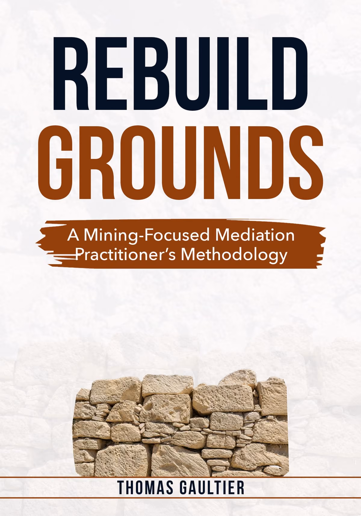 Cover of Rebuild Grounds: A Mining-Focused Mediation Practitioner's Methodology