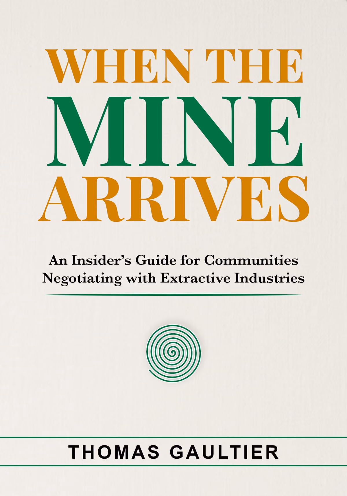 Cover of When the Mine Arrives: An Insider's Guide for Communities Negotiating with Extractive Industries